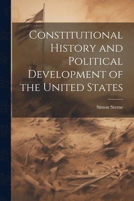 Simon Sterne - Constitutional History and Political Development of the United States, Häftad