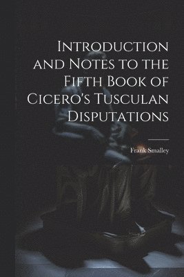 Introduction and Notes to the Fifth Book of Cicero's Tusculan Disputations