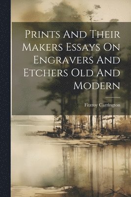 Fitzroy Carrington - Prints And Their Makers Essays On Engravers And Etchers Old And Modern, Häftad