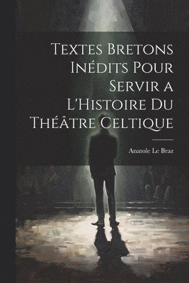 Textes Bretons Indits Pour Servir a L'Histoire du Thtre Celtique 1