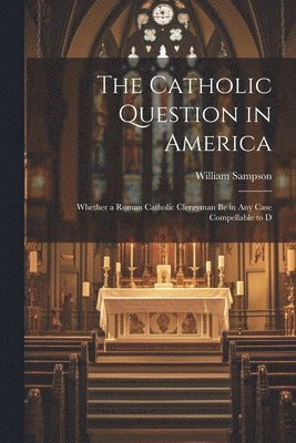 William Sampson - Catholic Question in America, Häftad