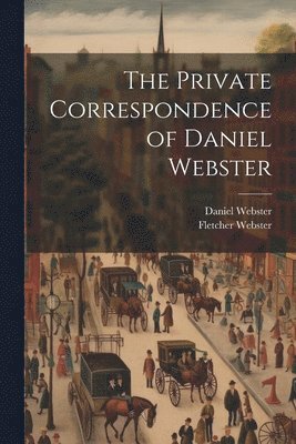 Daniel Webster, Fletcher Webster - Private Correspondence of Daniel Webster, Häftad