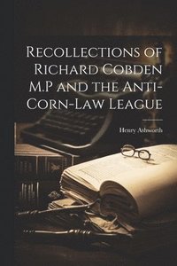 bokomslag Recollections of Richard Cobden M.P and the Anti-corn-law League