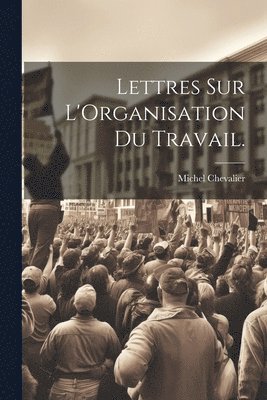 Michel Chevalier - Lettres Sur L'Organisation Du Travail., Häftad