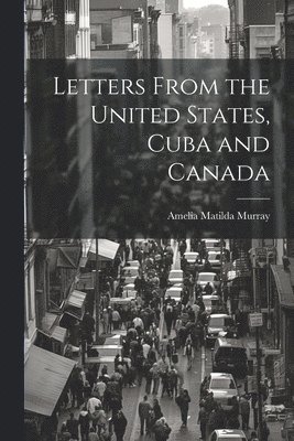 bokomslag Letters From the United States, Cuba and Canada
