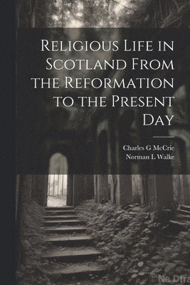 bokomslag Religious Life in Scotland From the Reformation to the Present Day