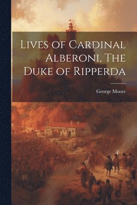 bokomslag Lives of Cardinal Alberoni, The Duke of Ripperda