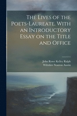Wiltshire Stanton Austin, John Rowe Kelley Ralph - Lives of the Poets-laureate. With an Introductory Essay on the Title and Office, Häftad