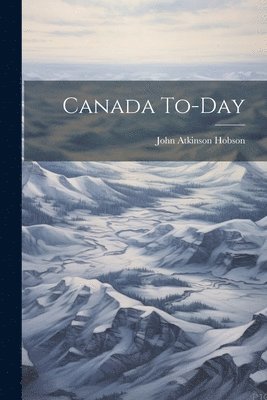John Atkinson Hobson - Canada To-Day, Häftad