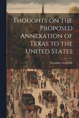 Theodore Sedgwick Jr., Jr. Sedgwick, Theodore, Theodore Sedgwick - Thoughts on the Proposed Annexation of Texas to the United States, Häftad