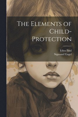 Eden Paul, Sigmund Engel - Elements of Child-Protection, Häftad