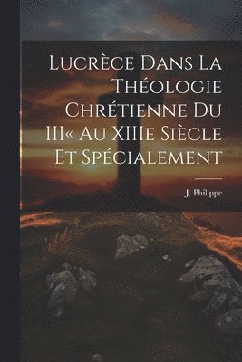 bokomslag Lucrce dans la Thologie Chrtienne du III au XIIIe Sicle et Spcialement