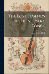 bokomslag Lost Legends of the Nursery Songs