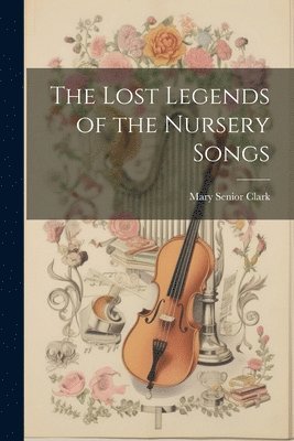 Mary Senior Clark - Lost Legends of the Nursery Songs, Häftad