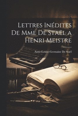 Lettres Indites de Mme de Stal a Henri Meistre 1