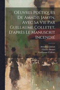 bokomslag OEuvres potiques de Amadis Jamyn, avec sa vie par Guillaume Colletet, d'aprs le manuscrit incendi