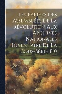 bokomslag Les Papiers des Assembles de la Rvolution aux Archives Nationales Inventaire de la Sous-Srie F10