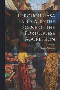 bokomslag Through Gasa Land, and the Scene of the Portuguese Aggression