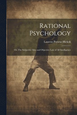bokomslag Rational Psychology; or, The Subjective Idea and Objective Law of All Intelligence