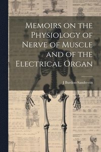 bokomslag Memoirs on the Physiology of Nerve of Muscle and of the Electrical Organ