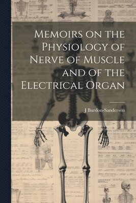 Memoirs on the Physiology of Nerve of Muscle and of the Electrical Organ 1