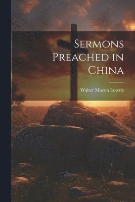 Walter Macon Lowrie - Sermons Preached in China, Häftad