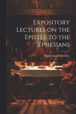 Expository Lectures on the Epistle to the Ephesians 1