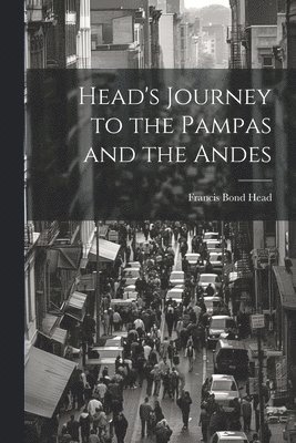 Head's Journey to the Pampas and the Andes 1