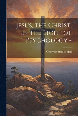 bokomslag Jesus, the Christ, in the Light of Psychology -