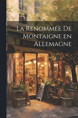 bokomslag La renomme de Montaigne en Allemagne