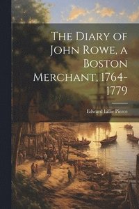 bokomslag The Diary of John Rowe, a Boston Merchant, 1764-1779