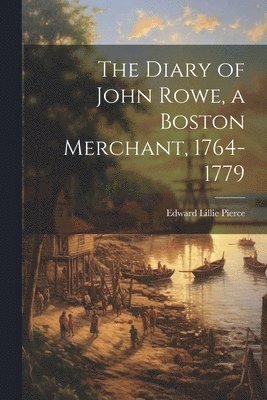 Edward Lillie Pierce - Diary of John Rowe, a Boston Merchant, 1764-1779, Häftad