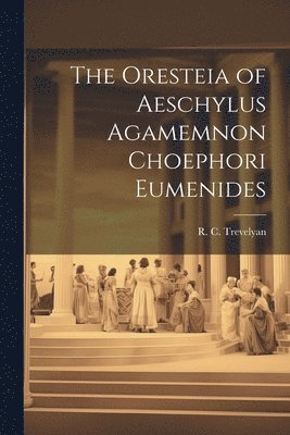 bokomslag The Oresteia of Aeschylus Agamemnon Choephori Eumenides