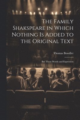 Thomas Bowdler - Family Shakspeare in Which Nothing is Added to the Original Text; but Those Words and Expression, Häftad