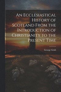 bokomslag An Ecclesiastical History of Scotland From the Introduction of Christianity to the Present Time