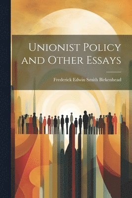 Unionist Policy and Other Essays 1