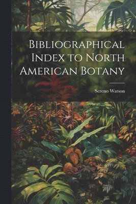Sereno Watson - Bibliographical Index to North American Botany, Häftad