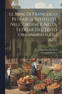 Le rime di Francesco Petrarca restituite nell' ordine e nella lezione del testo originario sugli aut 1