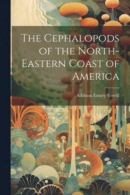 The Cephalopods of the North-Eastern Coast of America 1