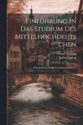Julius Zupitza, Franz Nobiling - Einführung in das Studium des Mittelhochdeutschen, Häftad