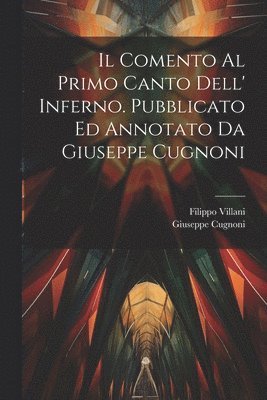 bokomslag Il comento al primo canto dell' Inferno. Pubblicato ed annotato da Giuseppe Cugnoni