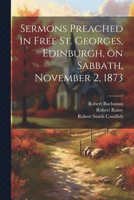 Robert Smith Candlish, Robert Buchanan, Robert Rainy - Sermons Preached in Free St. Georges, Edinburgh, on Sabbath, November 2, 1873, Häftad