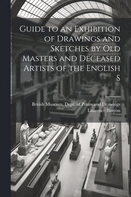 bokomslag Guide to an Exhibition of Drawings and Sketches by old Masters and Deceased Artists of the English S