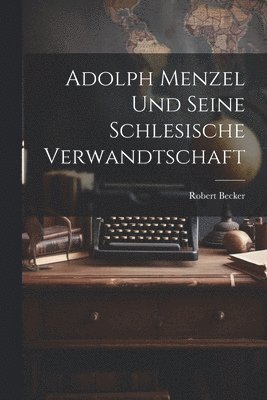 Robert Becker - Adolph Menzel Und Seine Schlesische Verwandtschaft, Häftad