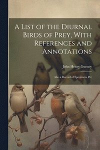 bokomslag List of the Diurnal Birds of Prey, With References and Annotations; Also a Record of Specimens Pre