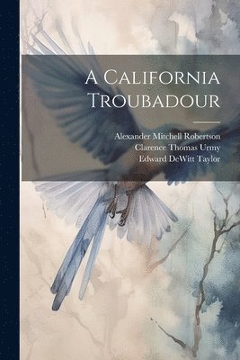 John Henry Nash, Clarence Thomas Urmy, Edward DeWitt Taylor - California Troubadour, Häftad