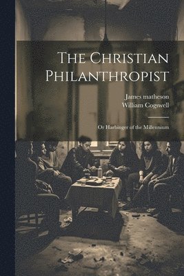 Christian Philanthropist; or Harbinger of the Millennium