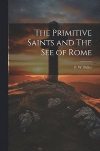 bokomslag The Primitive Saints and The See of Rome