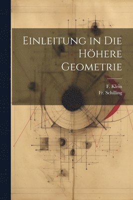 F Klein, Schilling, F. Klein, Fr. Schilling - Einleitung in die höhere geometrie, Häftad
