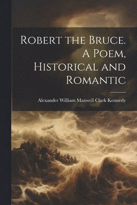 bokomslag Robert the Bruce. A Poem, Historical and Romantic